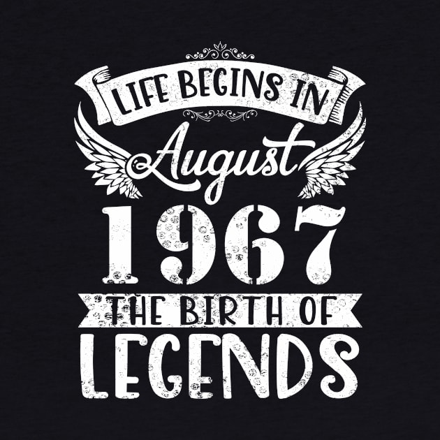 Life Begins In August 1967 The Birth Of Legend Happy Birthday Me Papa Dad Uncle Brother Husband Son by joandraelliot